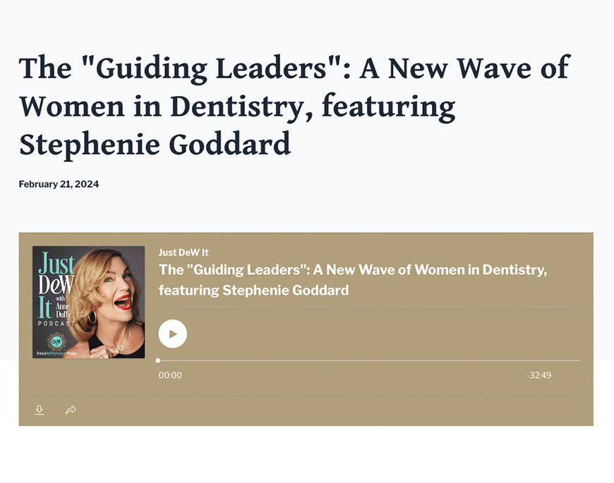 The “Guiding Leaders”: A New Wave of Women in Dentistry, featuring Stephenie Goddard